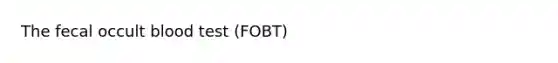 The fecal occult blood test (FOBT)