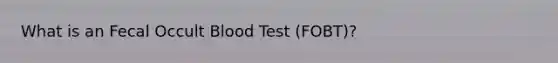 What is an Fecal Occult Blood Test (FOBT)?