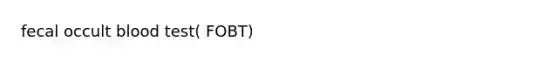 fecal occult blood test( FOBT)