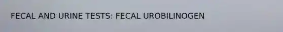 FECAL AND URINE TESTS: FECAL UROBILINOGEN