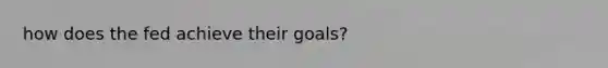 how does the fed achieve their goals?