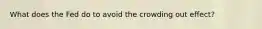 What does the Fed do to avoid the crowding out effect?