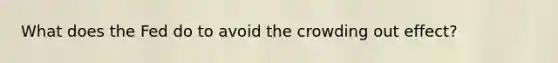 What does the Fed do to avoid the crowding out effect?