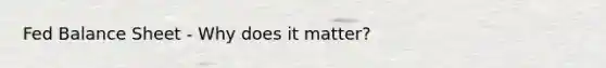 Fed Balance Sheet - Why does it matter?
