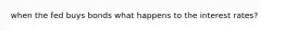 when the fed buys bonds what happens to the interest rates?