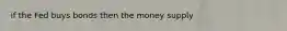 if the Fed buys bonds then the money supply