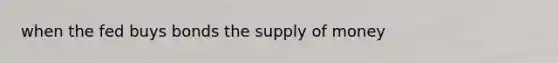 when the fed buys bonds the supply of money