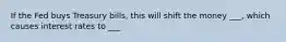 If the Fed buys Treasury bills, this will shift the money ___, which causes interest rates to ___