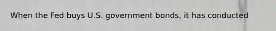 When the Fed buys U.S. government bonds, it has conducted