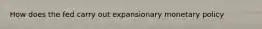 How does the fed carry out expansionary monetary policy