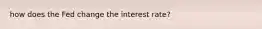 how does the Fed change the interest rate?