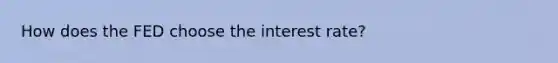 How does the FED choose the interest rate?