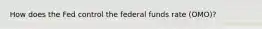 How does the Fed control the federal funds rate (OMO)?