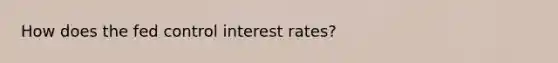 How does the fed control interest rates?