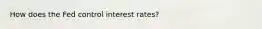 How does the Fed control interest rates?