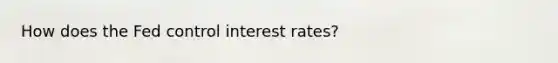 How does the Fed control interest rates?