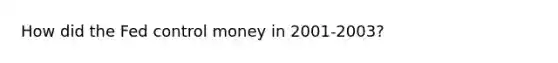 How did the Fed control money in 2001-2003?