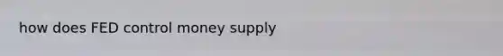 how does FED control money supply