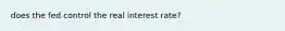 does the fed control the real interest rate?