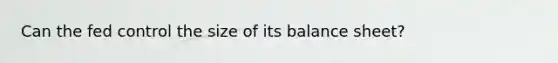 Can the fed control the size of its balance sheet?