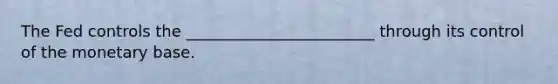 The Fed controls the ________________________ through its control of the monetary base.