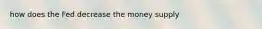 how does the Fed decrease the money supply