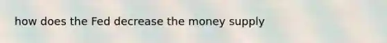 how does the Fed decrease the money supply