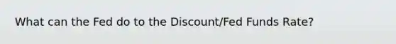 What can the Fed do to the Discount/Fed Funds Rate?