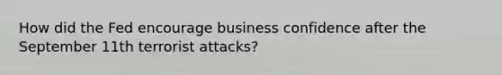 How did the Fed encourage business confidence after the September 11th terrorist attacks?