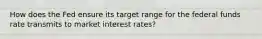 How does the Fed ensure its target range for the federal funds rate transmits to market interest rates?