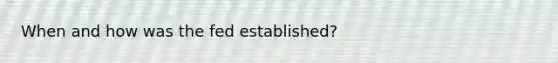 When and how was the fed established?