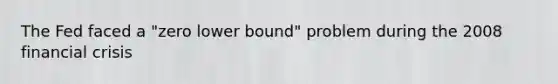 The Fed faced a "zero lower bound" problem during the 2008 financial crisis
