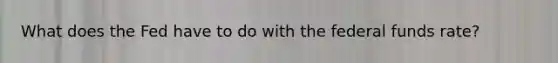 What does the Fed have to do with the federal funds rate?