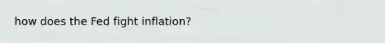 how does the Fed fight inflation?