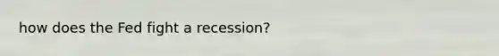 how does the Fed fight a recession?