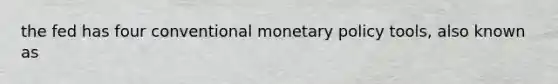 the fed has four conventional monetary policy tools, also known as