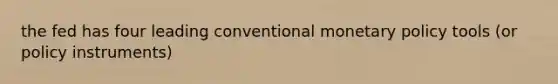 the fed has four leading conventional monetary policy tools (or policy instruments)