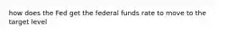 how does the Fed get the federal funds rate to move to the target level