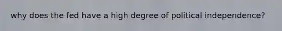 why does the fed have a high degree of political independence?