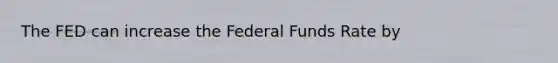 The FED can increase the Federal Funds Rate by