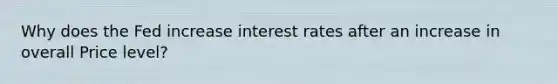 Why does the Fed increase interest rates after an increase in overall Price level?