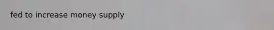 fed to increase money supply