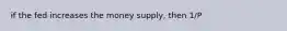if the fed increases the money supply, then 1/P