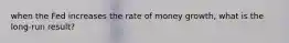 when the Fed increases the rate of money growth, what is the long-run result?