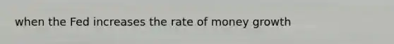 when the Fed increases the rate of money growth