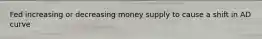 Fed increasing or decreasing money supply to cause a shift in AD curve