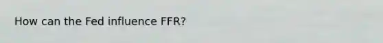 How can the Fed influence FFR?