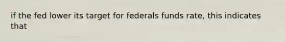 if the fed lower its target for federals funds rate, this indicates that