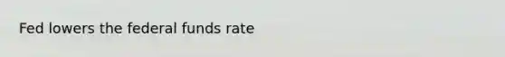 Fed lowers the federal funds rate