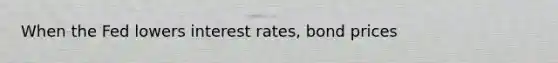 When the Fed lowers interest rates, bond prices